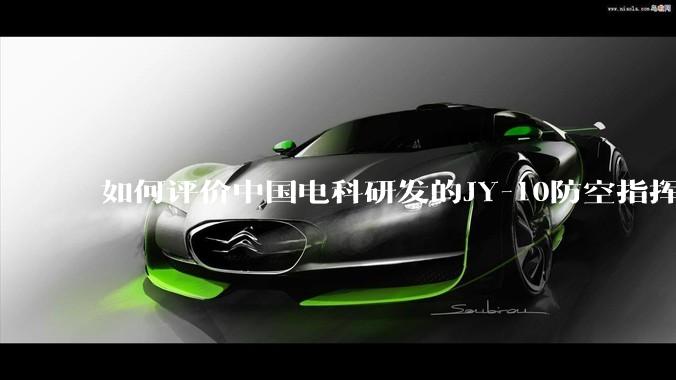 如何评价中国电科研发的JY-10防空指挥控制系统成为伊朗防空指挥系统核心？