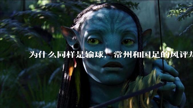 为什么同样是输球，常州和国足的风评却差那么多呢？
