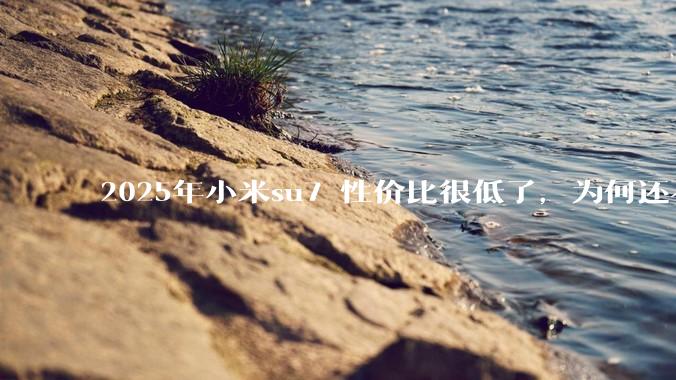 2025年小米su7 性价比很低了，为何还不更新改款？