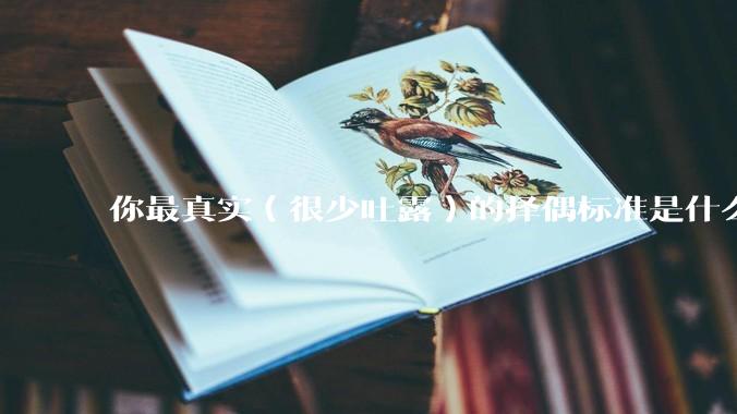 你最真实（很少吐露）的择偶标准是什么？