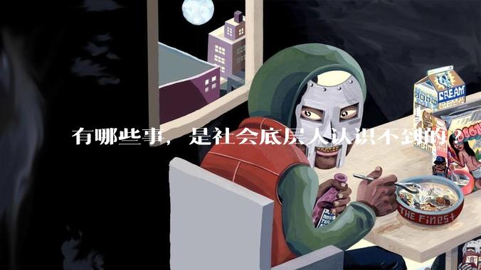有哪些事，是社会底层人认识不到的?